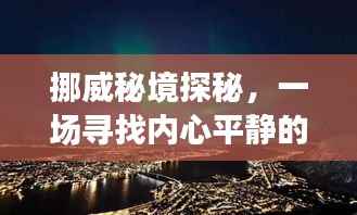 挪威秘境探秘之旅,追寻内心平静的奇妙启程