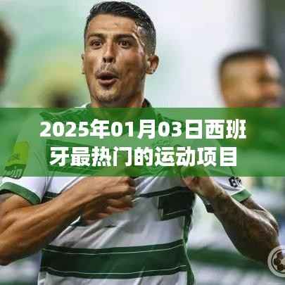 西班牙热门运动项目大盘点,2025年1月3日最新动态