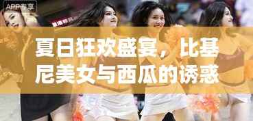 夏日狂欢盛宴,比基尼美女与西瓜的诱惑
