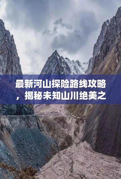 最新河山探险路线攻略,揭秘未知山川绝美之旅