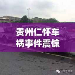 贵州仁怀车祸事件震惊社会,当地新闻头条引人关注