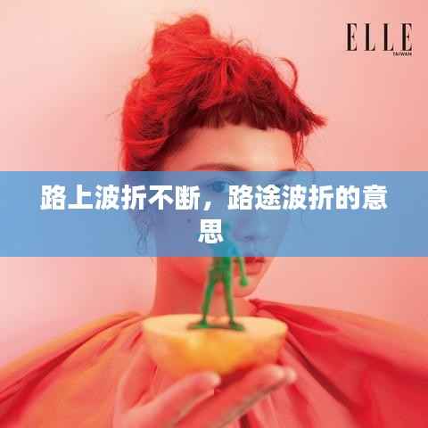 路上波折不断,路途波折的意思